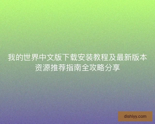 我的世界中文版下载安装教程及最新版本资源推荐指南全攻略分享